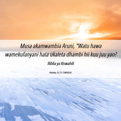 Picture 06 - Kutoka 32:21 SWHULB - Musa akamwambia Aruni, “Watu hawa wamekufanyani - Bible Verse Picture