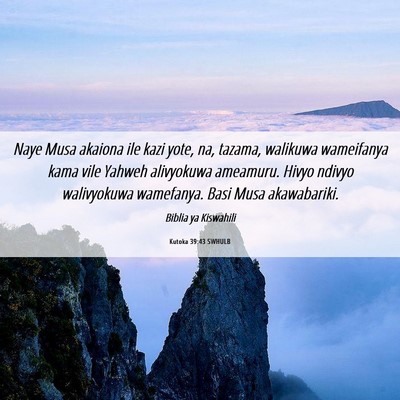 Picture 06 - Kutoka 39:43 SWHULB - Naye Musa akaiona ile kazi yote, na, tazama, - Bible Verse Picture