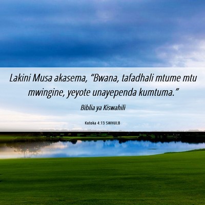 Picture 06 - Kutoka 4:13 SWHULB - Lakini Musa akasema, “Bwana, tafadhali mtume - Bible Verse Picture