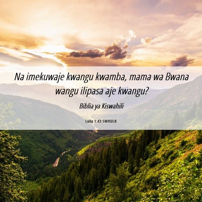 Picture 06 - Luka 1:43 SWHULB - Na imekuwaje kwangu kwamba, mama wa Bwana wangu - Bible Verse Picture