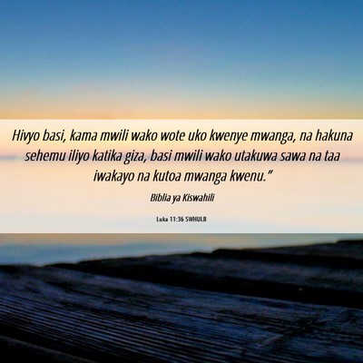 Picture 06 - Luka 11:36 SWHULB - Hivyo basi, kama mwili wako wote uko kwenye - Bible Verse Picture