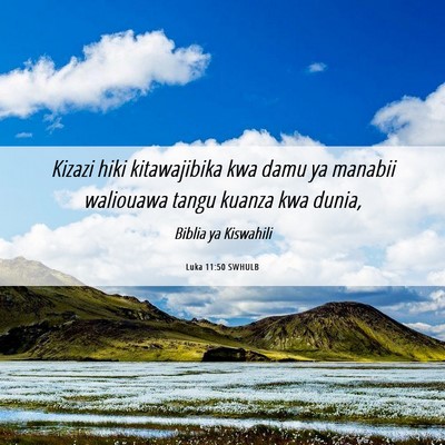 Picture 06 - Luka 11:50 SWHULB - Kizazi hiki kitawajibika kwa damu ya manabii - Bible Verse Picture