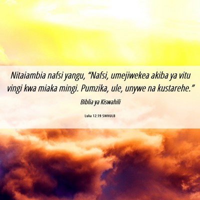 Picture 06 - Luka 12:19 SWHULB - Nitaiambia nafsi yangu, “Nafsi, umejiwekea - Bible Verse Picture