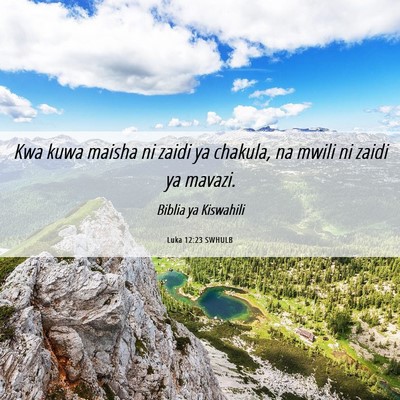 Picture 06 - Luka 12:23 SWHULB - Kwa kuwa maisha ni zaidi ya chakula, na mwili ni - Bible Verse Picture