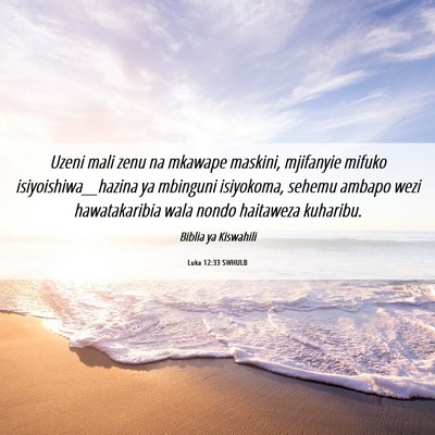 Picture 06 - Luka 12:33 SWHULB - Uzeni mali zenu na mkawape maskini, mjifanyie - Bible Verse Picture