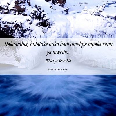 Picture 06 - Luka 12:59 SWHULB - Nakuambia, hutatoka huko hadi umelipa mpaka senti - Bible Verse Picture