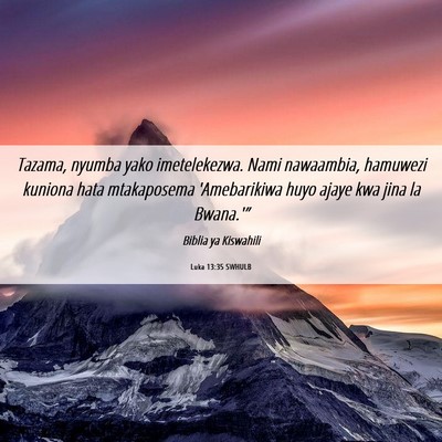 Picture 06 - Luka 13:35 SWHULB - Tazama, nyumba yako imetelekezwa. Nami nawaambia, - Bible Verse Picture