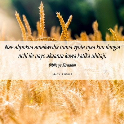 Picture 06 - Luka 15:14 SWHULB - Nae alipokua amekwisha tumia vyote njaa kuu - Bible Verse Picture