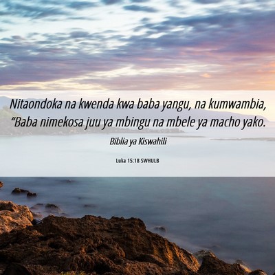 Picture 06 - Luka 15:18 SWHULB - Nitaondoka na kwenda kwa baba yangu, na - Bible Verse Picture