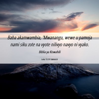 Picture 06 - Luka 15:31 SWHULB - Baba akamwambia, 'Mwanangu, wewe u pamoja nami - Bible Verse Picture