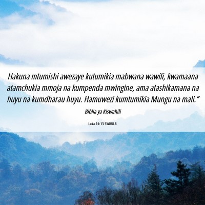 Picture 06 - Luka 16:13 SWHULB - Hakuna mtumishi awezaye kutumikia mabwana wawili, - Bible Verse Picture