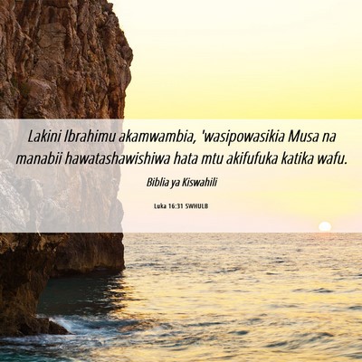 Picture 06 - Luka 16:31 SWHULB - Lakini Ibrahimu akamwambia, 'wasipowasikia Musa - Bible Verse Picture