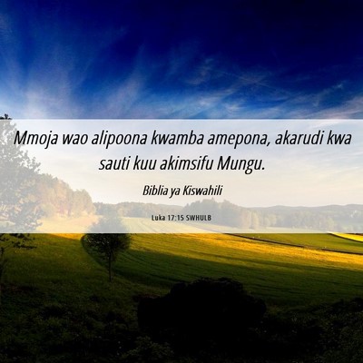 Picture 06 - Luka 17:15 SWHULB - Mmoja wao alipoona kwamba amepona, akarudi kwa - Bible Verse Picture