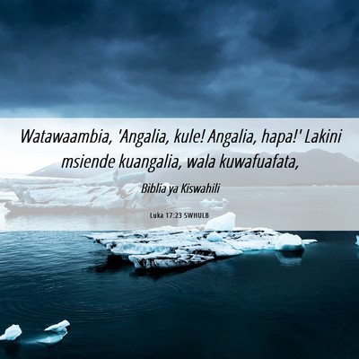 Picture 06 - Luka 17:23 SWHULB - Watawaambia, 'Angalia, kule! Angalia, hapa!' - Bible Verse Picture