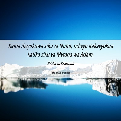 Picture 06 - Luka 17:26 SWHULB - Kama ilivyokuwa siku za Nuhu, ndivyo itakavyokua - Bible Verse Picture