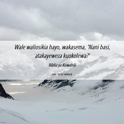 Picture 06 - Luka 18:26 SWHULB - Wale waliosikia hayo, wakasema, 'Nani basi, - Bible Verse Picture