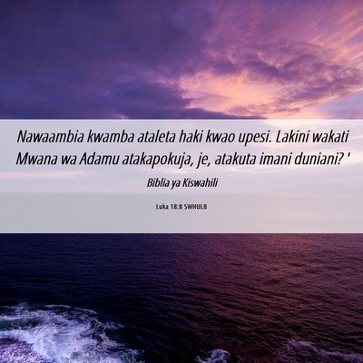 Picture 06 - Luka 18:8 SWHULB - Nawaambia kwamba ataleta haki kwao upesi. Lakini - Bible Verse Picture