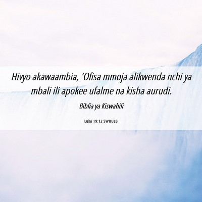 Picture 06 - Luka 19:12 SWHULB - Hivyo akawaambia, 'Ofisa mmoja alikwenda nchi ya - Bible Verse Picture