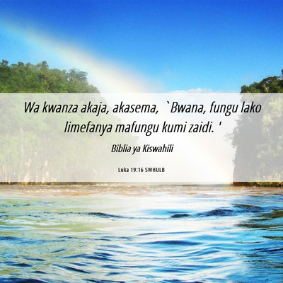 Picture 06 - Luka 19:16 SWHULB - Wa kwanza akaja, akasema, `Bwana, fungu lako - Bible Verse Picture