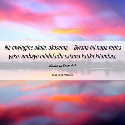 Picture 06 - Luka 19:20 SWHULB - Na mwingine akaja, akasema, `Bwana hii hapa fedha - Bible Verse Picture