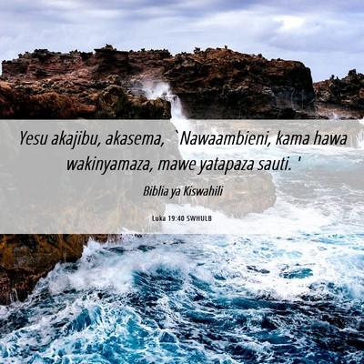 Picture 06 - Luka 19:40 SWHULB - Yesu akajibu, akasema, `Nawaambieni, kama hawa - Bible Verse Picture