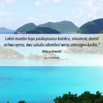 Picture 06 - Luka 21:28 SWHULB - Lakini mambo haya yatakapoanza kutokea, simameni, - Bible Verse Picture