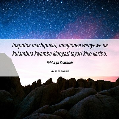 Picture 06 - Luka 21:30 SWHULB - Inapotoa machipukizi, mnajionea wenyewe na - Bible Verse Picture