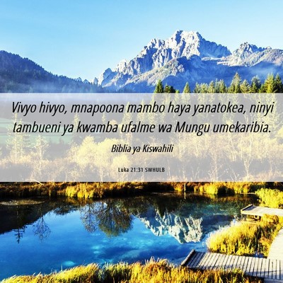 Picture 06 - Luka 21:31 SWHULB - Vivyo hivyo, mnapoona mambo haya yanatokea, ninyi - Bible Verse Picture
