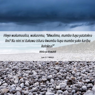 Picture 06 - Luka 21:7 SWHULB - Hivyo wakamuuliza, wakasema, “Mwalimu, mambo - Bible Verse Picture
