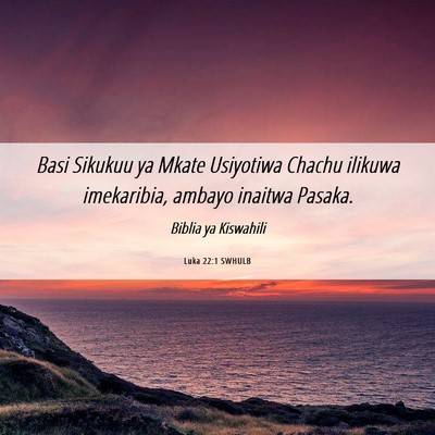 Picture 06 - Luka 22:1 SWHULB - Basi Sikukuu ya Mkate Usiyotiwa Chachu ilikuwa - Bible Verse Picture