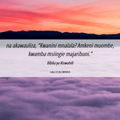 Picture 06 - Luka 22:46 SWHULB - na akawauliza, “Kwanini mnalala? Amkeni muombe, - Bible Verse Picture