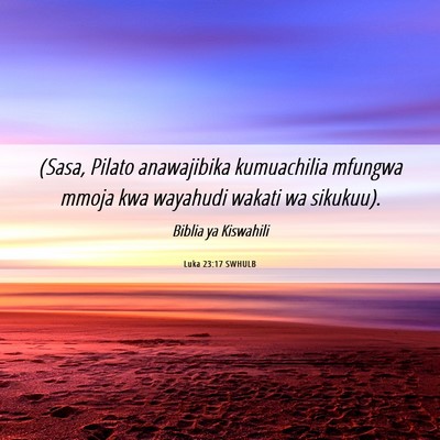 Picture 06 - Luka 23:17 SWHULB - (Sasa, Pilato anawajibika kumuachilia mfungwa - Bible Verse Picture