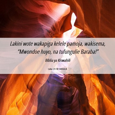 Picture 06 - Luka 23:18 SWHULB - Lakini wote wakapiga kelele pamoja, wakisema, - Bible Verse Picture