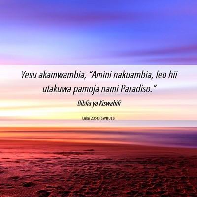 Picture 06 - Luka 23:43 SWHULB - Yesu akamwambia, “Amini nakuambia, leo hii - Bible Verse Picture