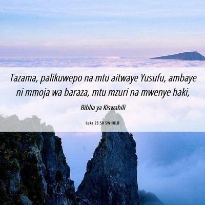 Picture 06 - Luka 23:50 SWHULB - Tazama, palikuwepo na mtu aitwaye Yusufu, ambaye - Bible Verse Picture