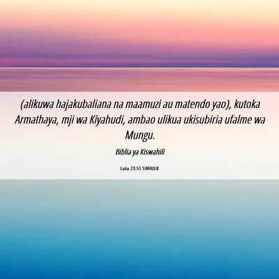 Picture 06 - Luka 23:51 SWHULB - (alikuwa hajakubaliana na maamuzi au matendo - Bible Verse Picture