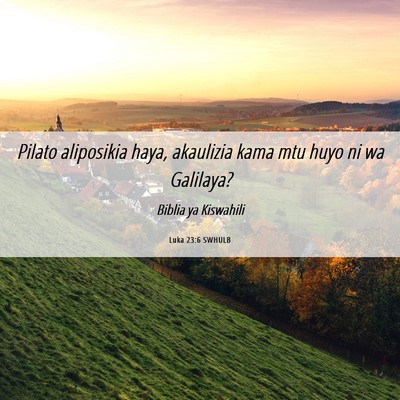 Picture 06 - Luka 23:6 SWHULB - Pilato aliposikia haya, akaulizia kama mtu huyo - Bible Verse Picture