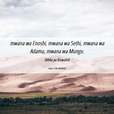 Picture 06 - Luka 3:38 SWHULB - mwana wa Enoshi, mwana wa Sethi, mwana wa Adamu, - Bible Verse Picture