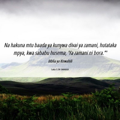 Picture 06 - Luka 5:39 SWHULB - Na hakuna mtu baada ya kunywa divai ya zamani, - Bible Verse Picture