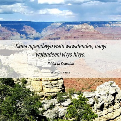 Picture 06 - Luka 6:31 SWHULB - Kama mpendavyo watu wawatendee, nanyi watendeeni - Bible Verse Picture