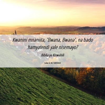 Picture 06 - Luka 6:46 SWHULB - Kwanini mnaniita, 'Bwana, Bwana', na bado - Bible Verse Picture