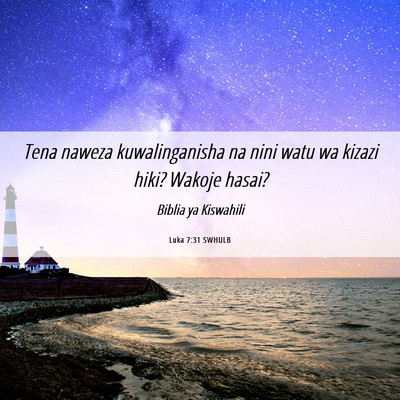 Picture 06 - Luka 7:31 SWHULB - Tena naweza kuwalinganisha na nini watu wa kizazi - Bible Verse Picture