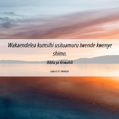 Picture 06 - Luka 8:31 SWHULB - Wakaendelea kumsihi usituamuru twende kwenye - Bible Verse Picture
