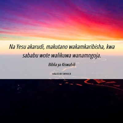 Picture 06 - Luka 8:40 SWHULB - Na Yesu akarudi, makutano wakamkaribisha, kwa - Bible Verse Picture