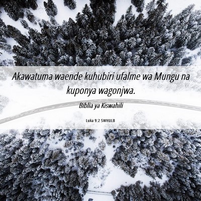 Picture 06 - Luka 9:2 SWHULB - Akawatuma waende kuhubiri ufalme wa Mungu na - Bible Verse Picture