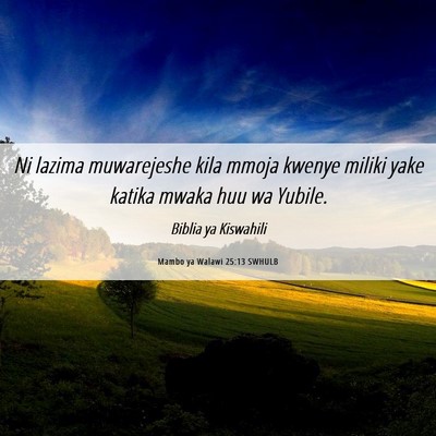 Picture 06 - Mambo ya Walawi 25:13 SWHULB - Ni lazima muwarejeshe kila mmoja kwenye miliki - Bible Verse Picture