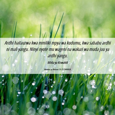 Picture 06 - Mambo ya Walawi 25:23 SWHULB - Ardhi haitauzwa kwa mmiliki mpya wa kudumu, kwa - Bible Verse Picture