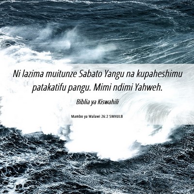 Picture 06 - Mambo ya Walawi 26:2 SWHULB - Ni lazima muitunze Sabato Yangu na kupaheshimu - Bible Verse Picture