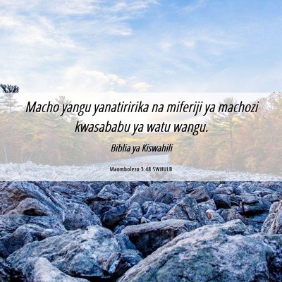 Picture 06 - Maombolezo 3:48 SWHULB - Macho yangu yanatiririka na miferiji ya machozi - Bible Verse Picture