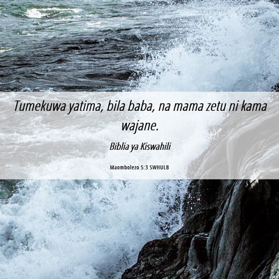 Picture 06 - Maombolezo 5:3 SWHULB - Tumekuwa yatima, bila baba, na mama zetu ni kama - Bible Verse Picture